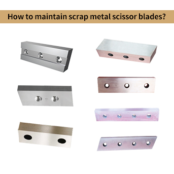 How to maintain scrap metal shear blades?
